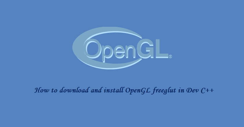 How to download and install OpenGL freeglut in Dev Cpp