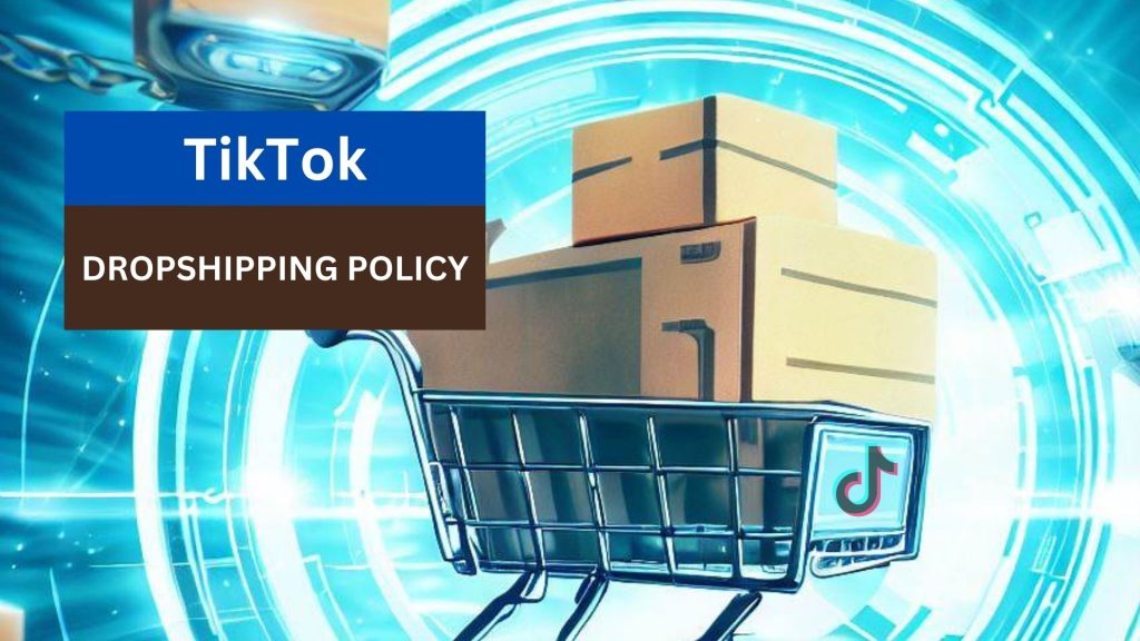 Learn about TikTok dropshipping policy 2023